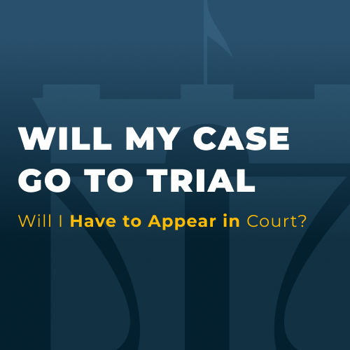 WILL MY CASE GO TO TRIAL