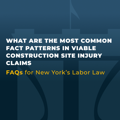 WHAT ARE THE MOST COMMON FACT PATTERNS IN VIABLE CONSTRUCTION SITE INJURY CLAIMS